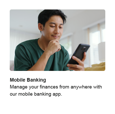 Mobile Banking. Manage your finances from anywhere with our mobile banking app.